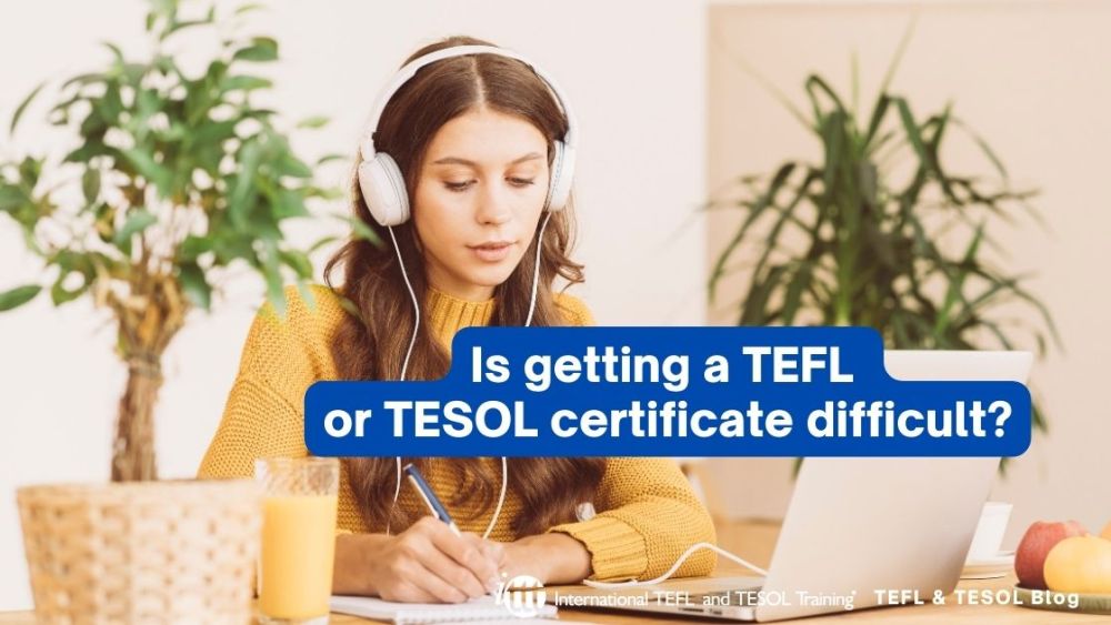 Is getting a TEFL or TESOL certificate difficult? | ITTT | TEFL Blog