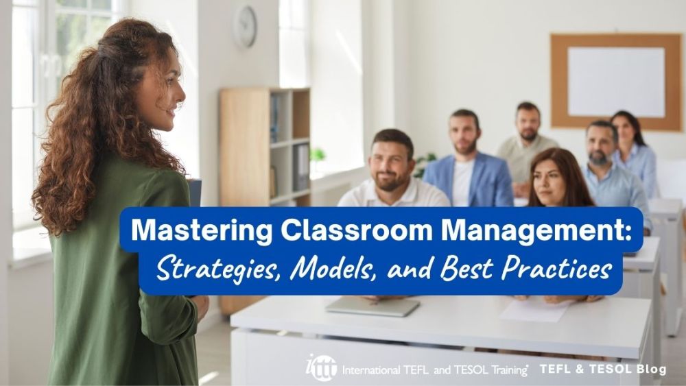 Mastering Classroom Management: Strategies, Models, and Best Practices | ITTT | TEFL Blog