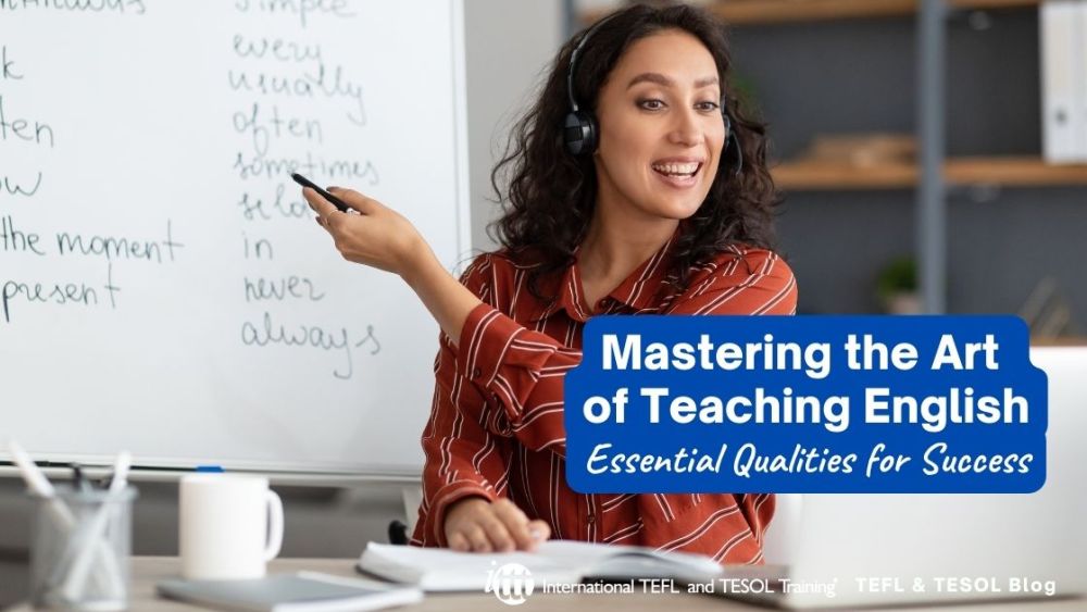 Mastering the Art of Teaching English: Essential Qualities for Success | ITTT | TEFL Blog