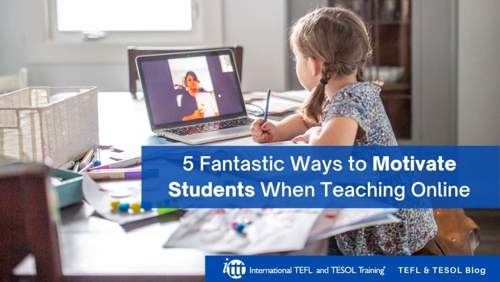 5 Fantastic Ways to Motivate Students When Teaching Online | ITTT | TEFL Blog