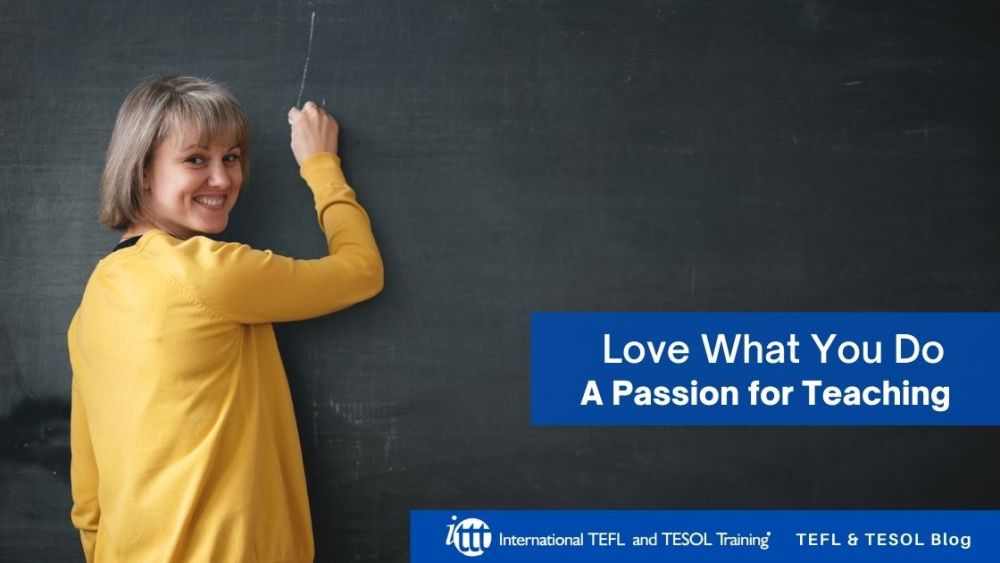 Love What You Do - A Passion for Teaching | ITTT | TEFL Blog