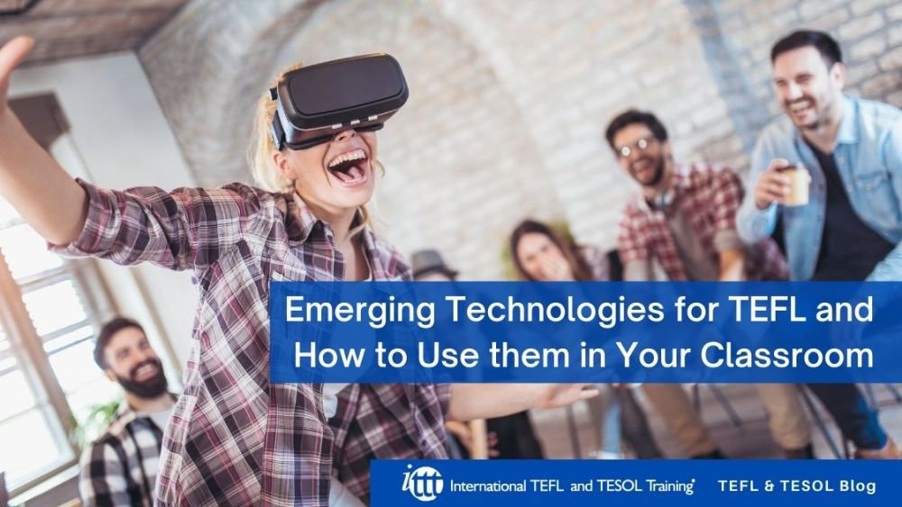 Emerging Technologies for TEFL and How to Use them in Your Classroom | ITTT | TEFL Blog