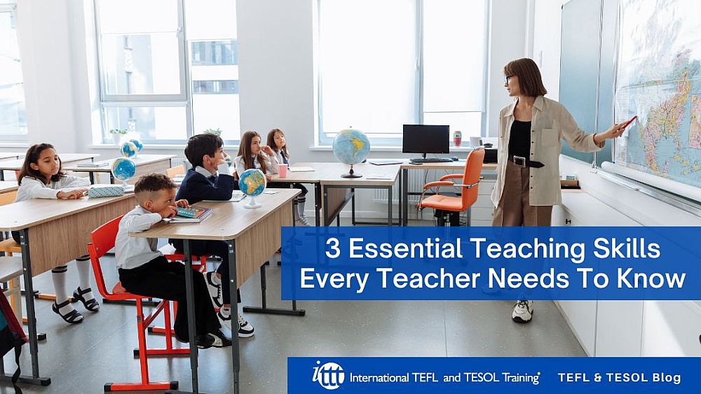 3 Essential Teaching Skills Every Teacher Needs To Know | ITTT | TEFL Blog