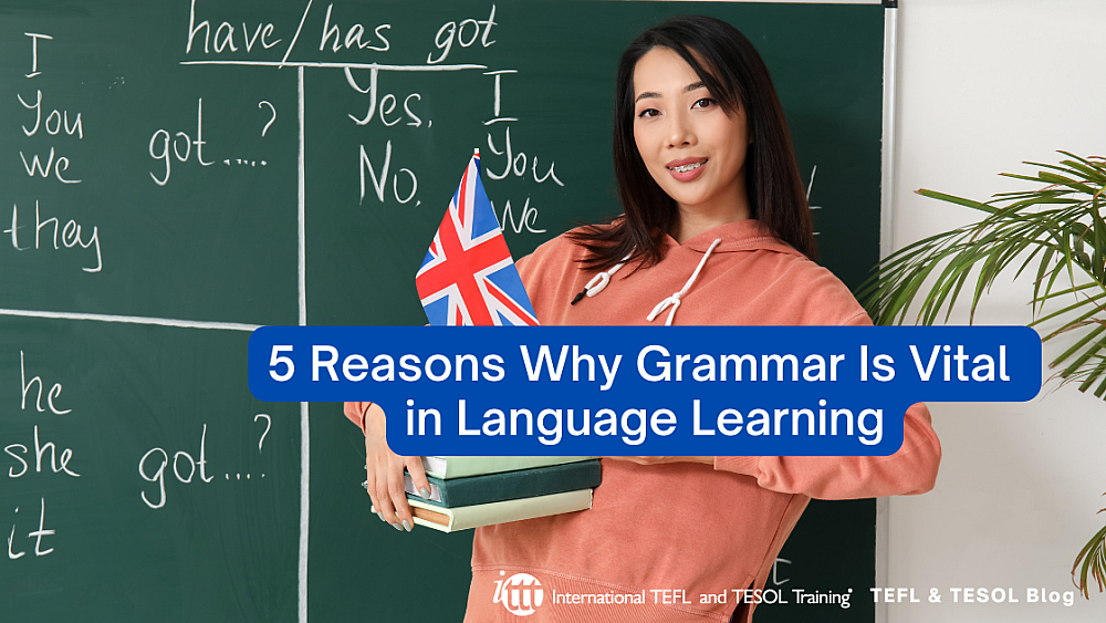 5 Reasons Why Grammar Is Vital in Language Learning | ITTT | TEFL Blog