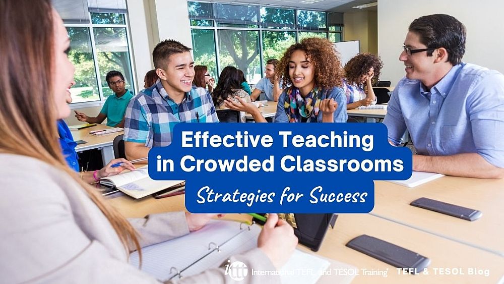 Effective Teaching in Crowded Classrooms: Strategies for Success | ITTT | TEFL Blog