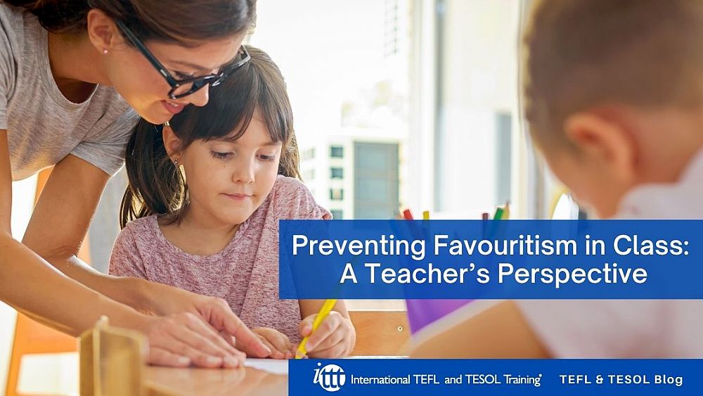 Preventing Favouritism in Class: A Teacher’s Perspective | ITTT | TEFL Blog