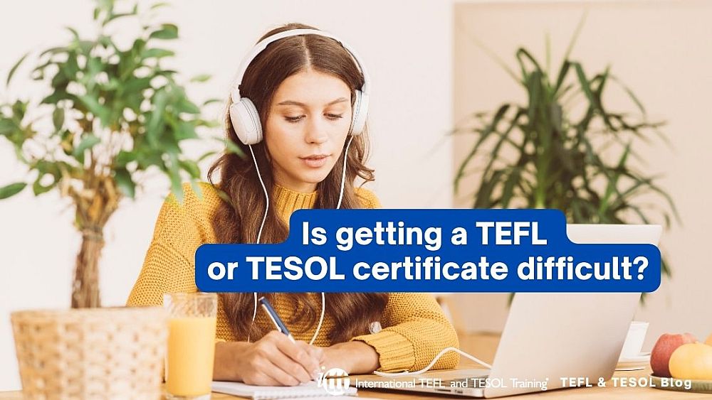 Is getting a TEFL or TESOL certificate difficult? | ITTT | TEFL Blog