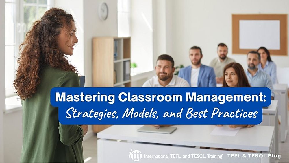 Mastering Classroom Management: Strategies, Models, and Best Practices | ITTT | TEFL Blog