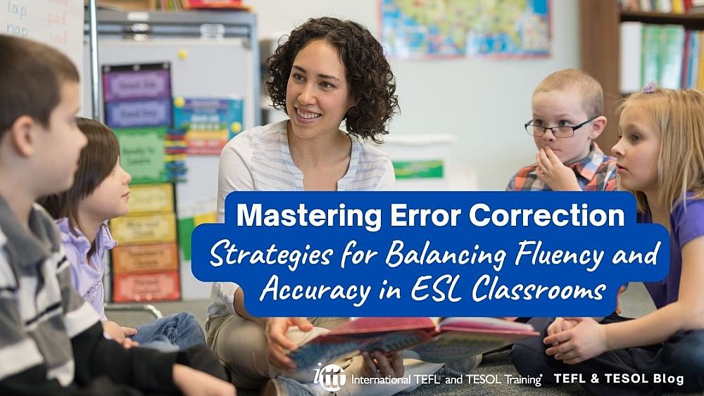 Mastering Error Correction: Strategies for Balancing Fluency and Accuracy in ESL Classrooms | ITTT | TEFL Blog