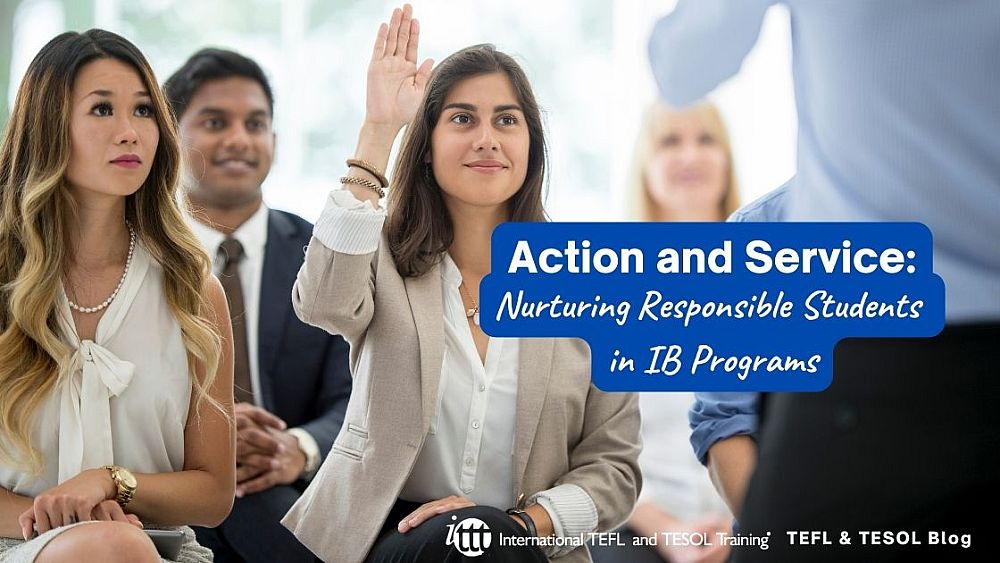 Action and Service: Nurturing Responsible Students in IB Programs | ITTT | TEFL Blog