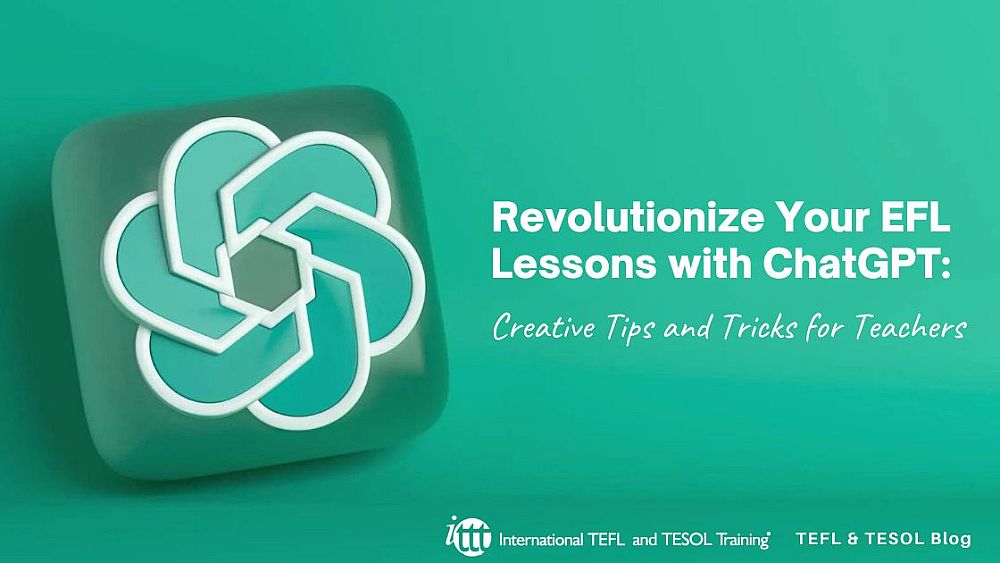 Revolutionize Your EFL Lessons with ChatGPT: Creative Tips and Tricks for Teachers | ITTT | TEFL Blog