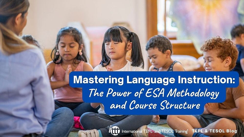 Mastering Language Instruction: The Power of ESA Methodology and Course Structure | ITTT | TEFL Blog
