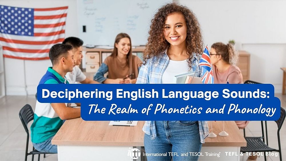 Deciphering English Language Sounds: The Realm of Phonetics and Phonology | ITTT | TEFL Blog