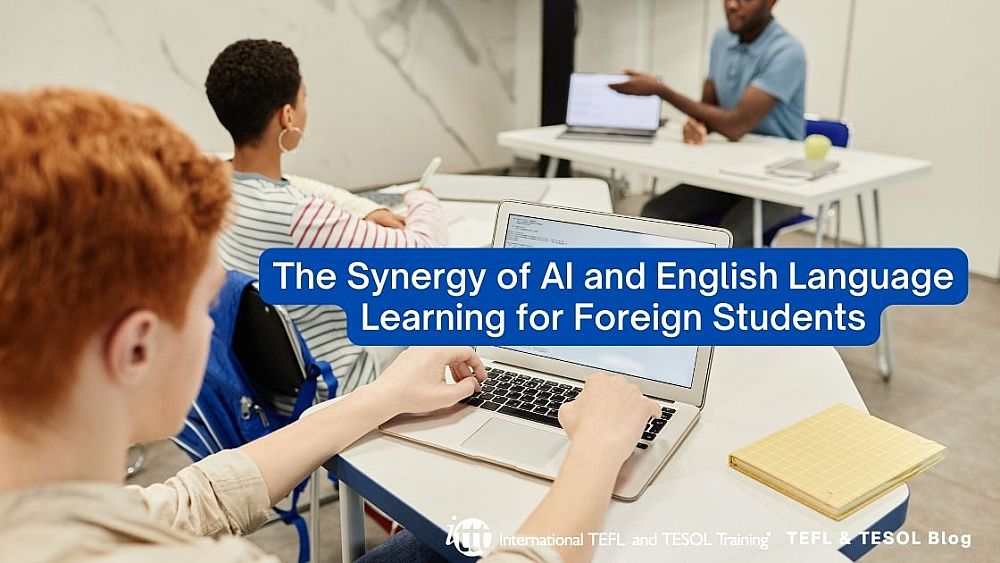The Synergy of AI and English Language Learning for Foreign Students | ITTT | TEFL Blog