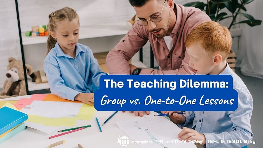 The Teaching Dilemma: Group vs. One-to-One Lessons | ITTT | TEFL Blog