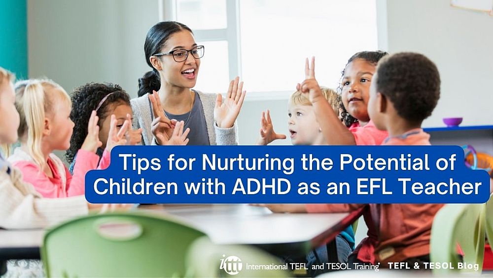Tips for Nurturing the Potential of Children with ADHD as an EFL Teacher | ITTT | TEFL Blog