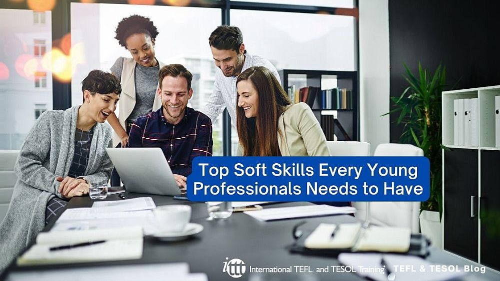 Top Soft Skills Every Young Professionals Needs to Have | ITTT | TEFL Blog
