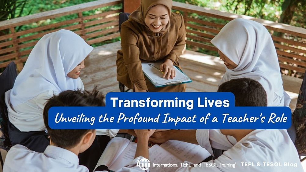 Transforming Lives: Unveiling the Profound Impact of a Teacher's Role | ITTT | TEFL Blog
