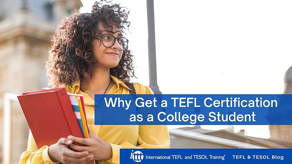 Why Get a TEFL Certification as a College Student | ITTT | TEFL Blog
