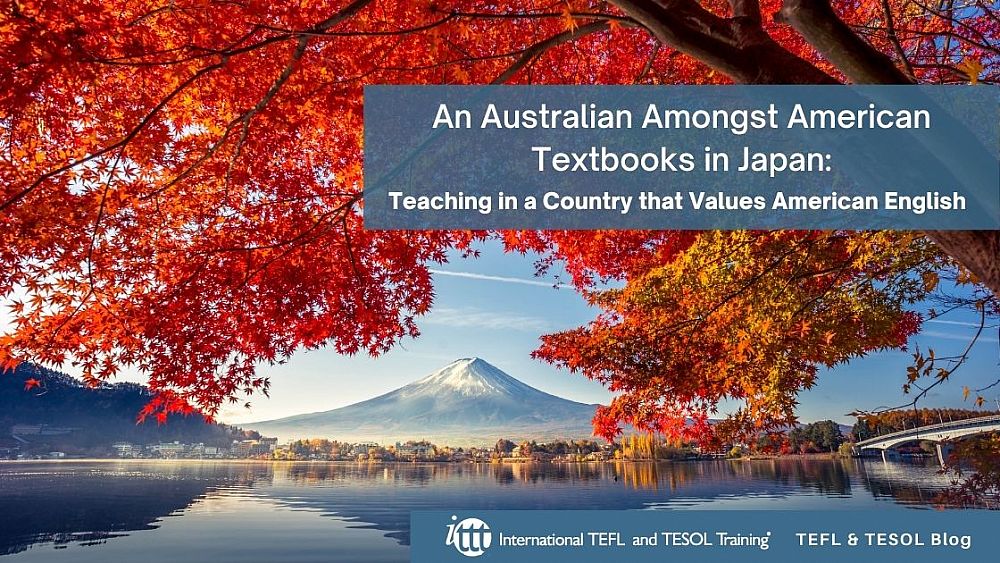 An Australian Amongst American Textbooks in Japan: ✅ Teaching in a Country that Values American English | ITTT | TEFL Blog