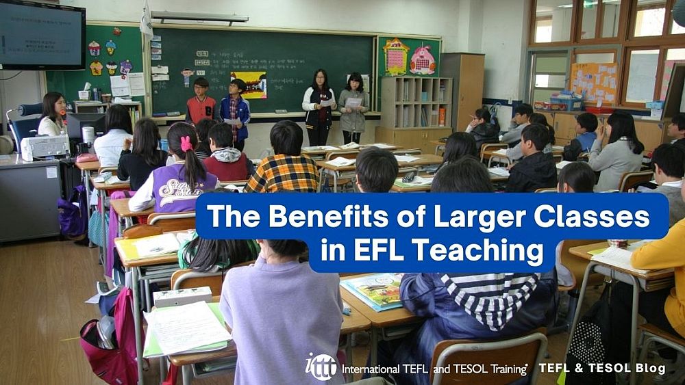 The Benefits of Larger Classes in EFL Teaching | ITTT | TEFL Blog