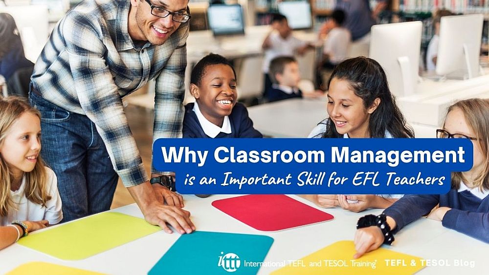 Why Classroom Management is an Important Skill for EFL Teachers | ITTT | TEFL Blog