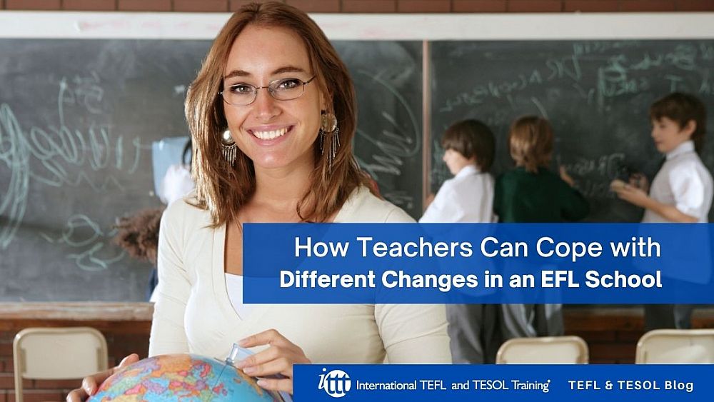 How Teachers Can Cope with Different Changes in an EFL School | ITTT | TEFL Blog