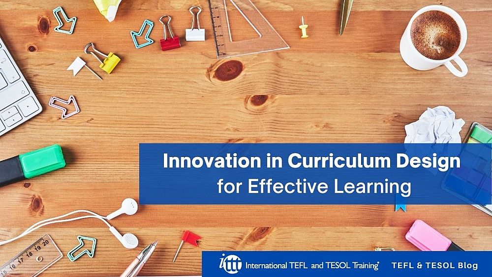 Innovation in Curriculum Design ✅ Effective Learning and a Problem-Solving Approach | ITTT | TEFL Blog