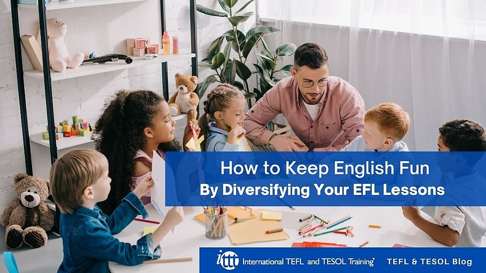 How to Keep English Fun By Diversifying Your Lessons | ITTT | TEFL Blog
