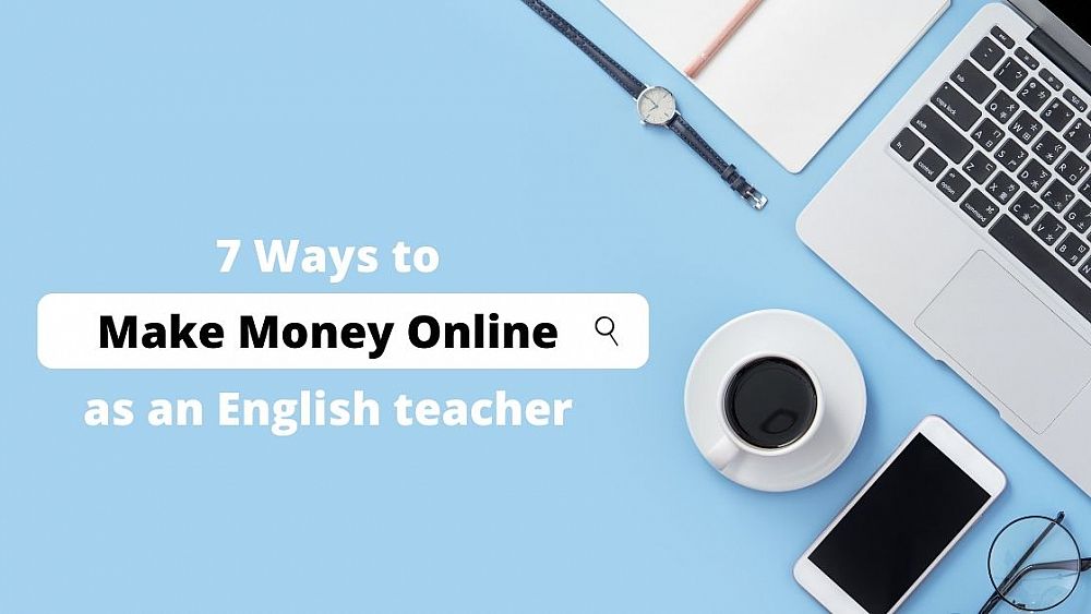 7 Easy Ways to Make Money Online as an English Teacher | ITTT | TEFL Blog