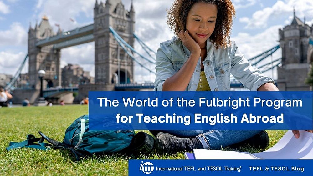 The World of the Fulbright Program for Teaching English Abroad | ITTT | TEFL Blog