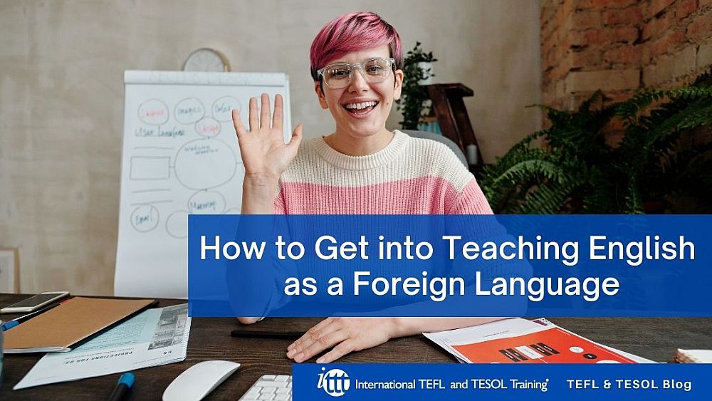How to Get into Teaching English as a Foreign Language | ITTT | TEFL Blog