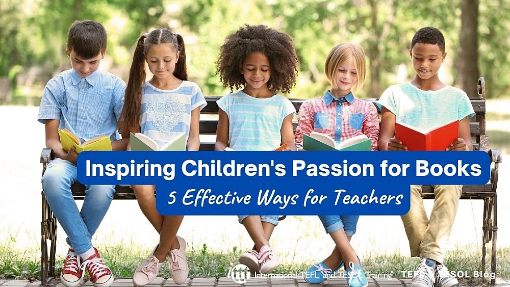 5 Effective Ways to Inspire Children's Passion for Books | ITTT | TEFL Blog