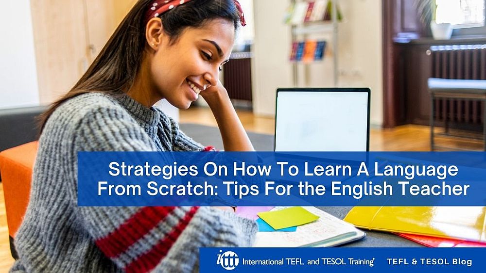 Strategies On How To Learn A Language From Scratch: Tips For the English Teacher | ITTT | TEFL Blog