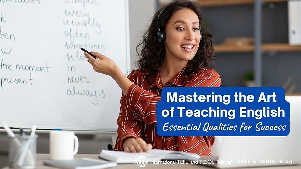 Mastering the Art of Teaching English: Essential Qualities for Success | ITTT | TEFL Blog