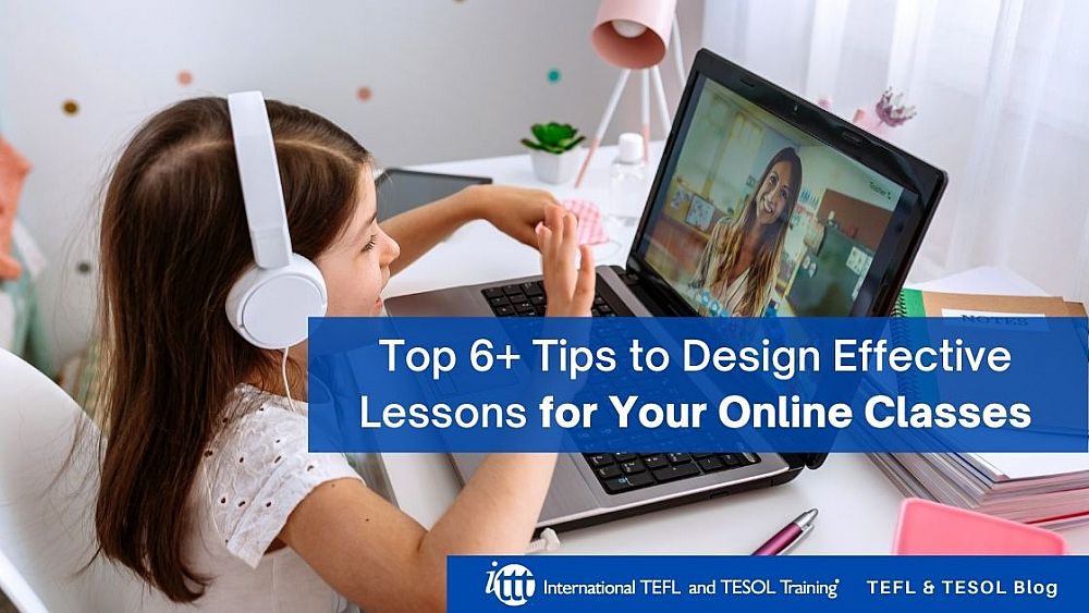 Top 6+ Tips to Design Effective Lessons for Your Online Classes | ITTT | TEFL Blog