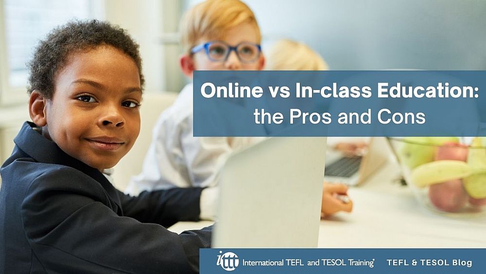 Online vs In-class Education: ✅ Pros and Cons | ITTT | TEFL Blog