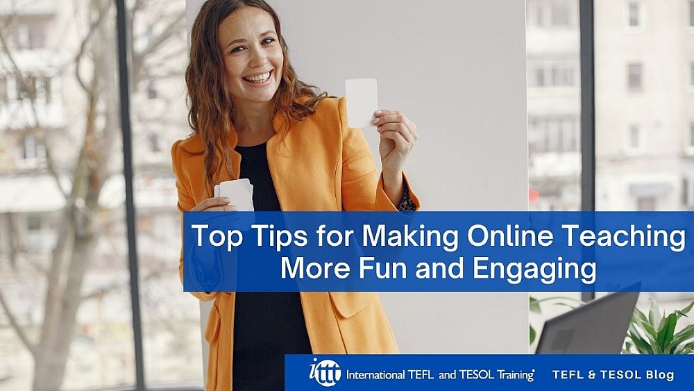 Top Tips for Making Online Teaching More Fun and Engaging | ITTT | TEFL Blog