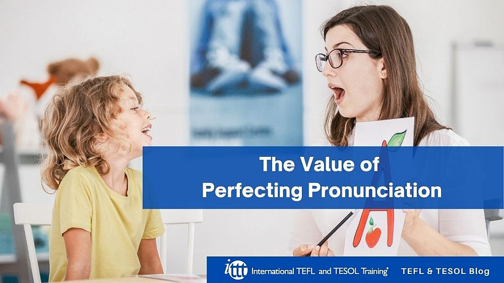 The Value of Perfecting Pronunciation | ITTT | TEFL Blog