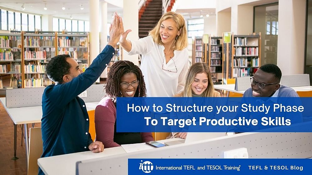 How to Structure your Study Phase To Target Productive Skills | ITTT | TEFL Blog