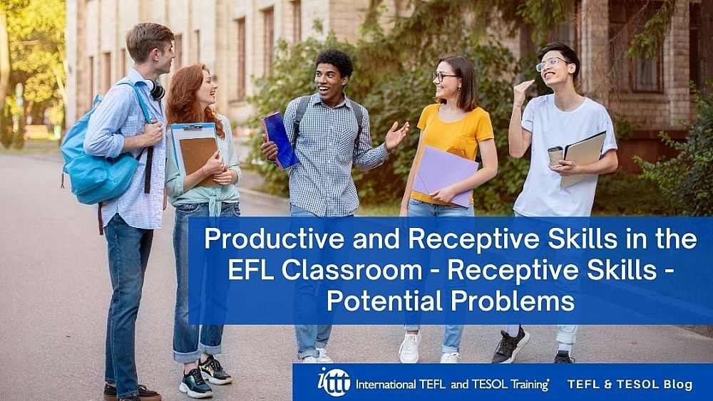 Productive and Receptive Skills in the EFL Classroom - Receptive Skills - Potential Problems | ITTT | TEFL Blog