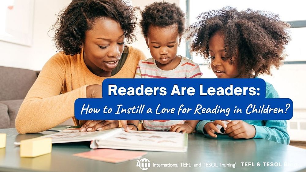 Readers Are Leaders: How to Instill a Love for Reading in Children? | ITTT | TEFL Blog