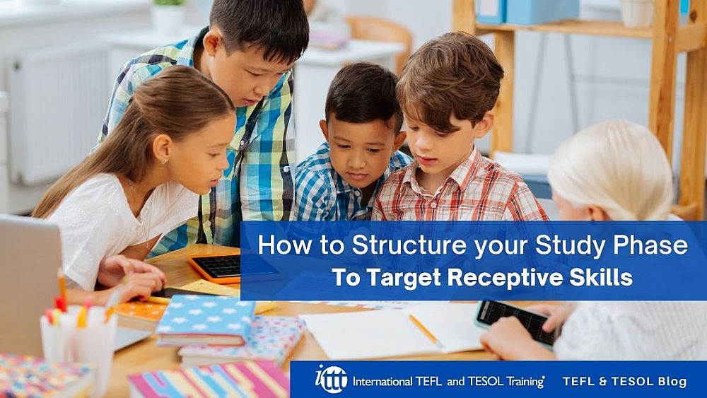 How to Structure your Study Phase To Target Receptive Skills | ITTT | TEFL Blog