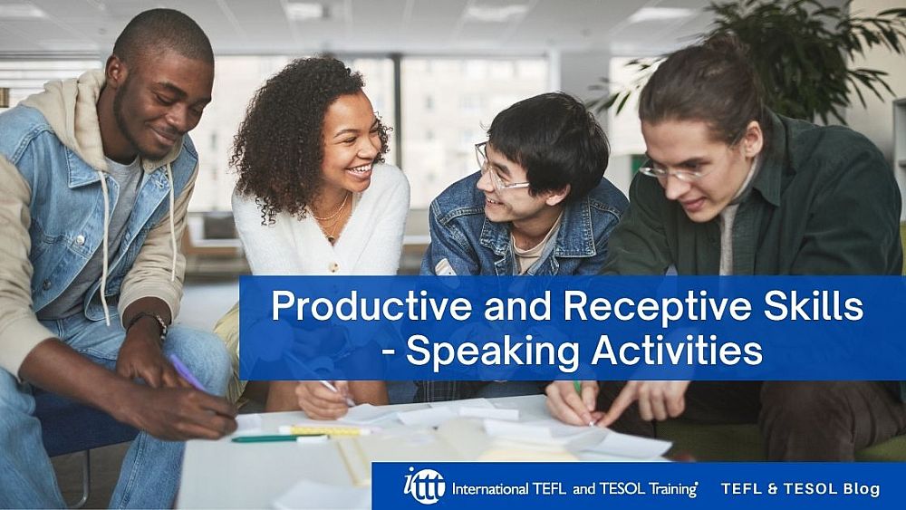 Productive and Receptive Skills - Speaking Activities | ITTT | TEFL Blog
