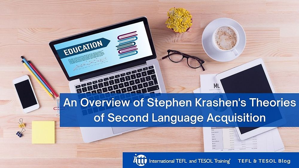 An Overview of Stephen Krashen's Theories of Second Language Acquisition | ITTT | TEFL Blog