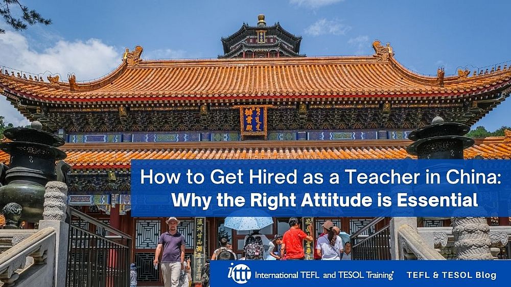 How to Get Hired as a Teacher in China: Why the Right Attitude is Essential | ITTT | TEFL Blog