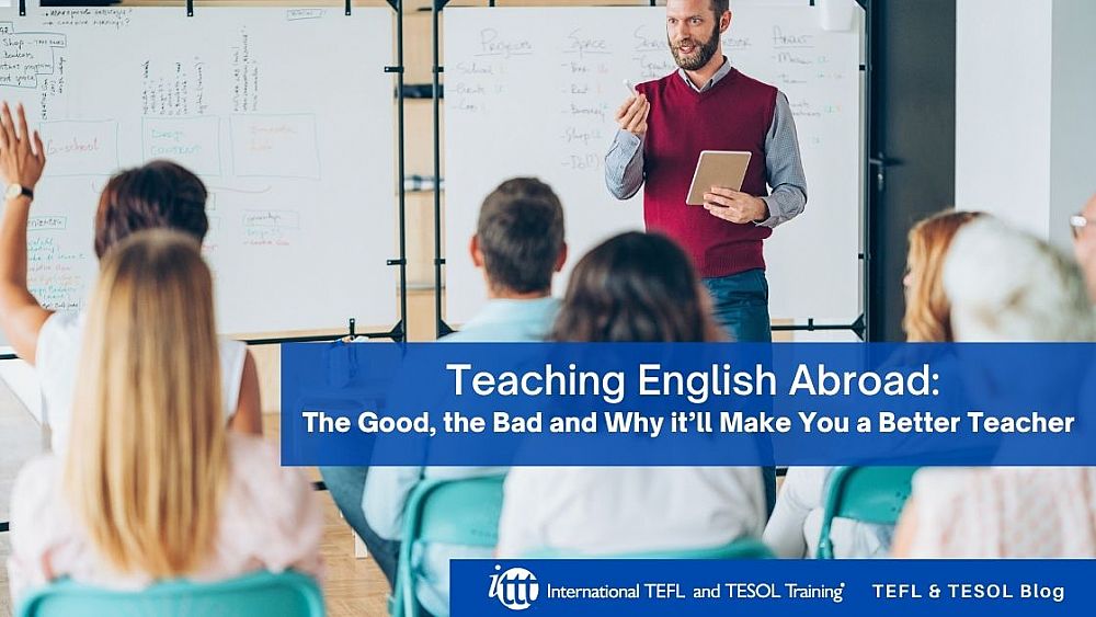 Teaching English Abroad: The Good, the Bad and Why it’ll Make You a Better Teacher | ITTT | TEFL Blog