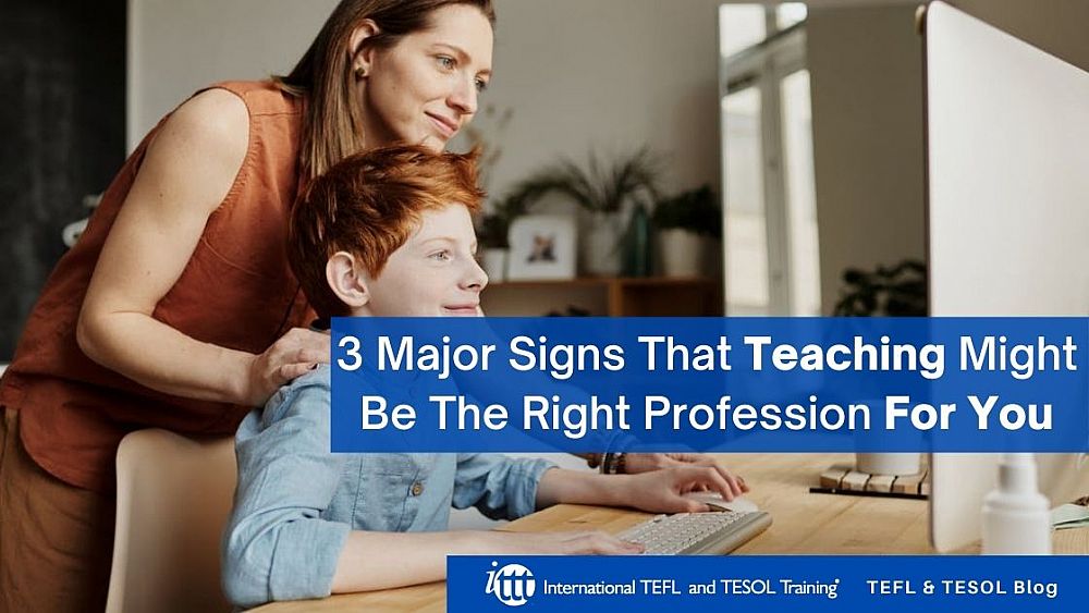 3 Major Signs That Teaching Might Be The Right Profession For You | ITTT | TEFL Blog
