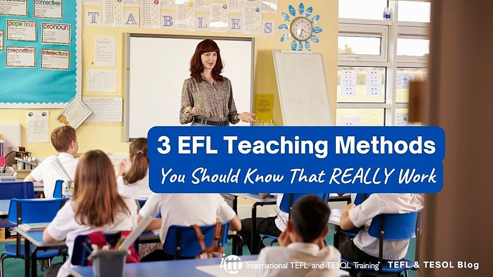 3 EFL Teaching Methods You Should Know That Work | ITTT | TEFL Blog