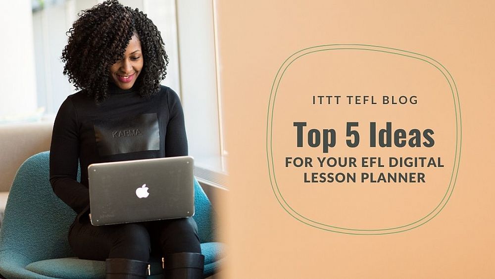 Top 5 Ideas For Your EFL Digital Lesson Planner | ITTT | TEFL Blog
